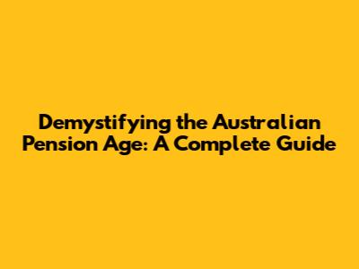 Demystifying the Australian Pension Age: A Complete Guide