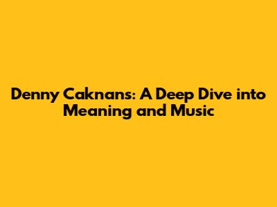 Denny Caknan's: A Deep Dive into Meaning and Music