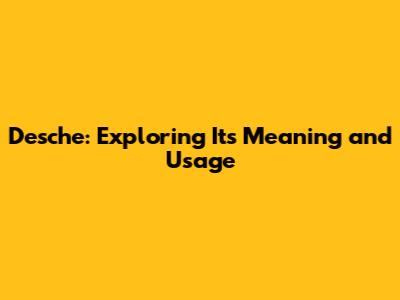Desche: Exploring Its Meaning and Usage