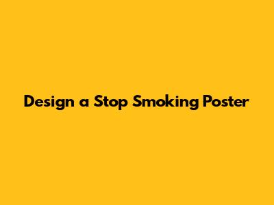Design a Stop Smoking Poster