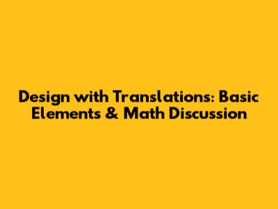 Design with Translations: Basic Elements & Math Discussion