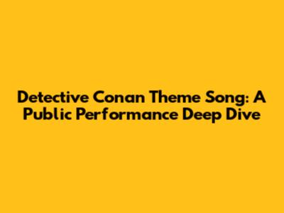Detective Conan Theme Song: A Public Performance Deep Dive