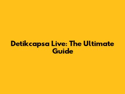 Detikcapsa Live: The Ultimate Guide