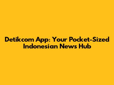 Detikcom App: Your Pocket-Sized Indonesian News Hub