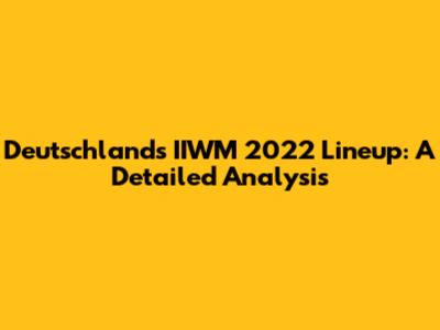Deutschland's IIWM 2022 Lineup: A Detailed Analysis