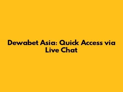 Dewabet Asia: Quick Access via Live Chat