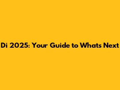Di 2025: Your Guide to What's Next