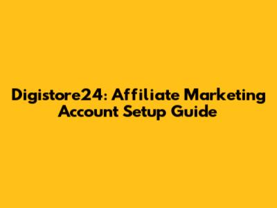 Digistore24: Affiliate Marketing Account Setup Guide