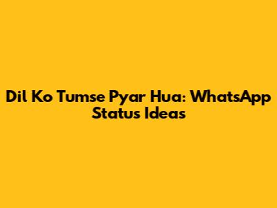 Dil Ko Tumse Pyar Hua: WhatsApp Status Ideas