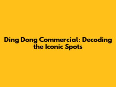 Ding Dong Commercial: Decoding the Iconic Spots