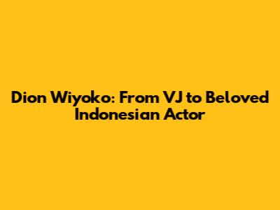 Dion Wiyoko: From VJ to Beloved Indonesian Actor
