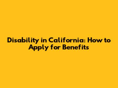 Disability in California: How to Apply for Benefits