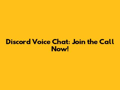Discord Voice Chat: Join the Call Now!