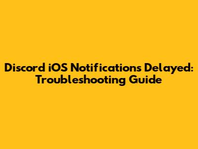 Discord iOS Notifications Delayed: Troubleshooting Guide