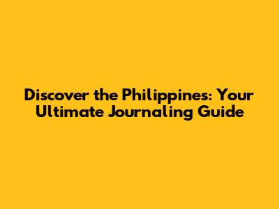 Discover the Philippines: Your Ultimate Journaling Guide