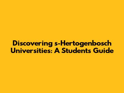 Discovering 's-Hertogenbosch Universities: A Student's Guide