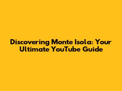 Discovering Monte Isola: Your Ultimate YouTube Guide