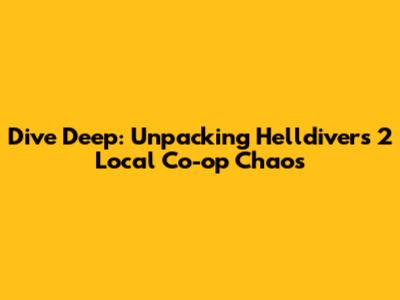 Dive Deep: Unpacking Helldivers 2 Local Co-op Chaos