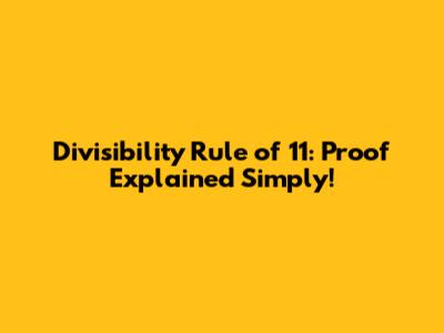 Divisibility Rule of 11: Proof Explained Simply!