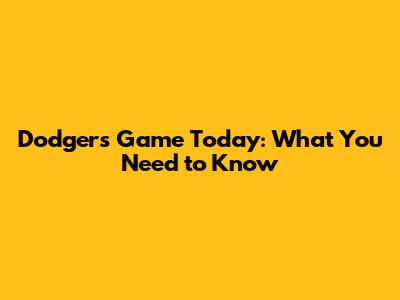 Dodgers Game Today: What You Need to Know