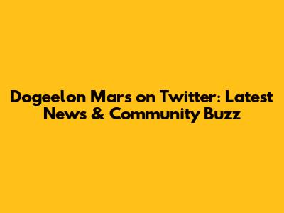 Dogeelon Mars on Twitter: Latest News & Community Buzz