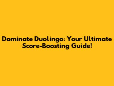 Dominate Duolingo: Your Ultimate Score-Boosting Guide!