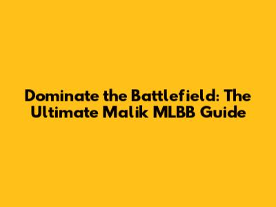 Dominate the Battlefield: The Ultimate Malik MLBB Guide