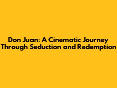Don Juan: A Cinematic Journey Through Seduction and Redemption