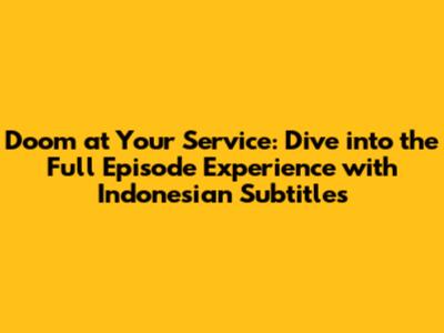 Doom at Your Service: Dive into the Full Episode Experience with Indonesian Subtitles