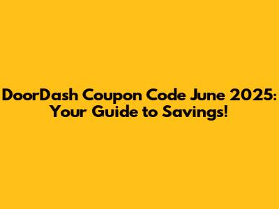 DoorDash Coupon Code June 2025: Your Guide to Savings!