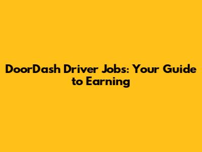 DoorDash Driver Jobs: Your Guide to Earning
