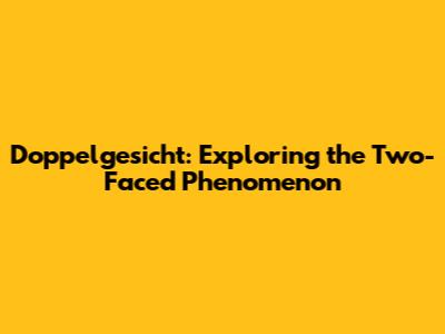 Doppelgesicht: Exploring the Two-Faced Phenomenon