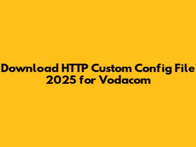 Download HTTP Custom Config File 2025 for Vodacom