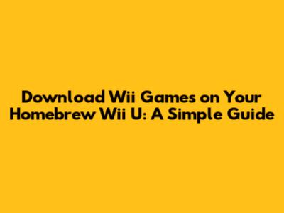 Download Wii Games on Your Homebrew Wii U: A Simple Guide