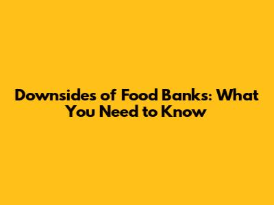 Downsides of Food Banks: What You Need to Know