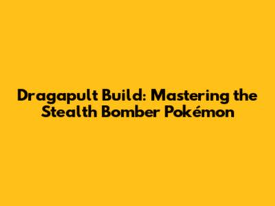 Dragapult Build: Mastering the Stealth Bomber Pokémon