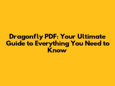 Dragonfly PDF: Your Ultimate Guide to Everything You Need to Know