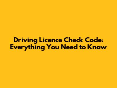 Driving Licence Check Code: Everything You Need to Know