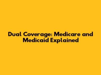 Dual Coverage: Medicare and Medicaid Explained
