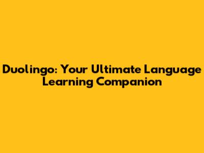 Duolingo: Your Ultimate Language Learning Companion