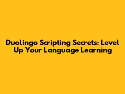 Duolingo Scripting Secrets: Level Up Your Language Learning