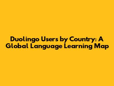 Duolingo Users by Country: A Global Language Learning Map