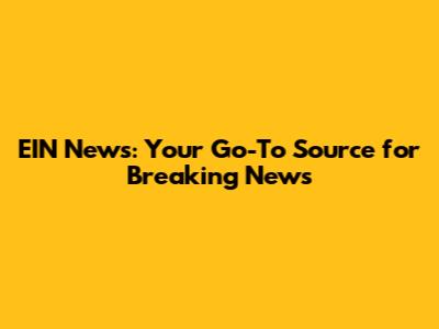 EIN News: Your Go-To Source for Breaking News