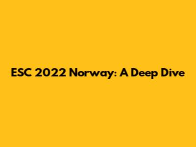ESC 2022 Norway: A Deep Dive