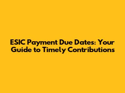 ESIC Payment Due Dates: Your Guide to Timely Contributions