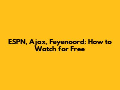 ESPN, Ajax, Feyenoord: How to Watch for Free