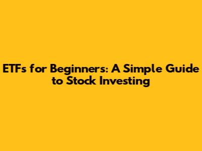 ETFs for Beginners: A Simple Guide to Stock Investing