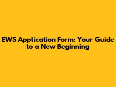 EWS Application Form: Your Guide to a New Beginning