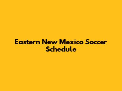 Eastern New Mexico Soccer Schedule
