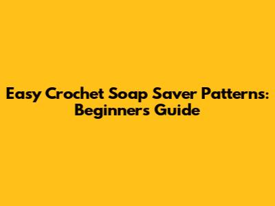 Easy Crochet Soap Saver Patterns: Beginner's Guide